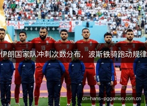伊朗国家队冲刺次数分布，波斯铁骑跑动规律