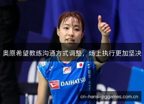 奥原希望教练沟通方式调整，场上执行更加坚决
