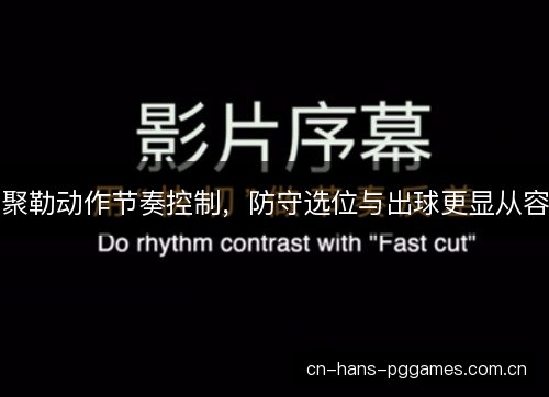 聚勒动作节奏控制，防守选位与出球更显从容